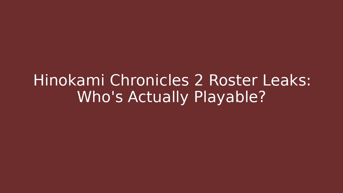 Hinokami Chronicles 2 Roster Leaks: Who's Actually Playable?