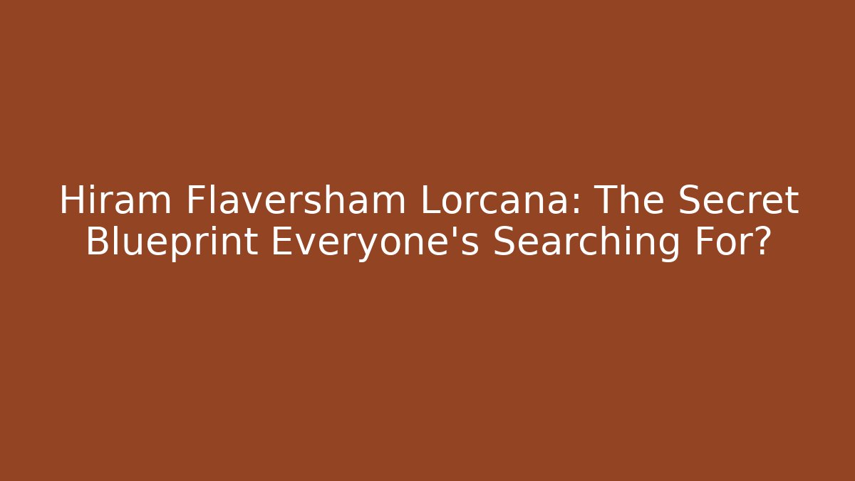 Hiram Flaversham Lorcana: The Secret Blueprint Everyone's Searching For?