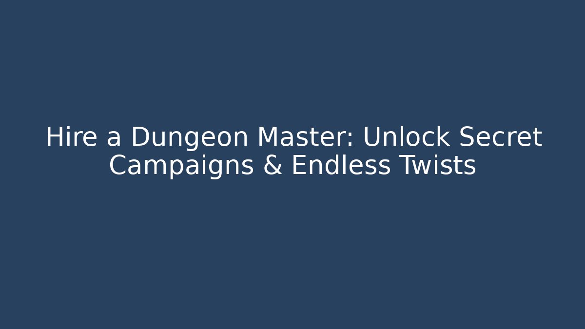 Hire a Dungeon Master: Unlock Secret Campaigns & Endless Twists