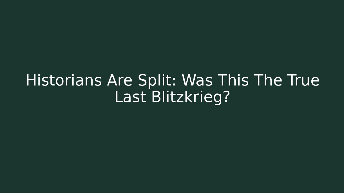 Historians Are Split: Was This The True Last Blitzkrieg?