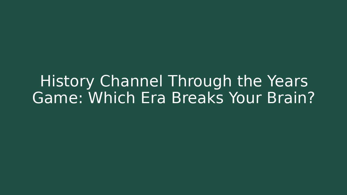 History Channel Through the Years Game: Which Era Breaks Your Brain?