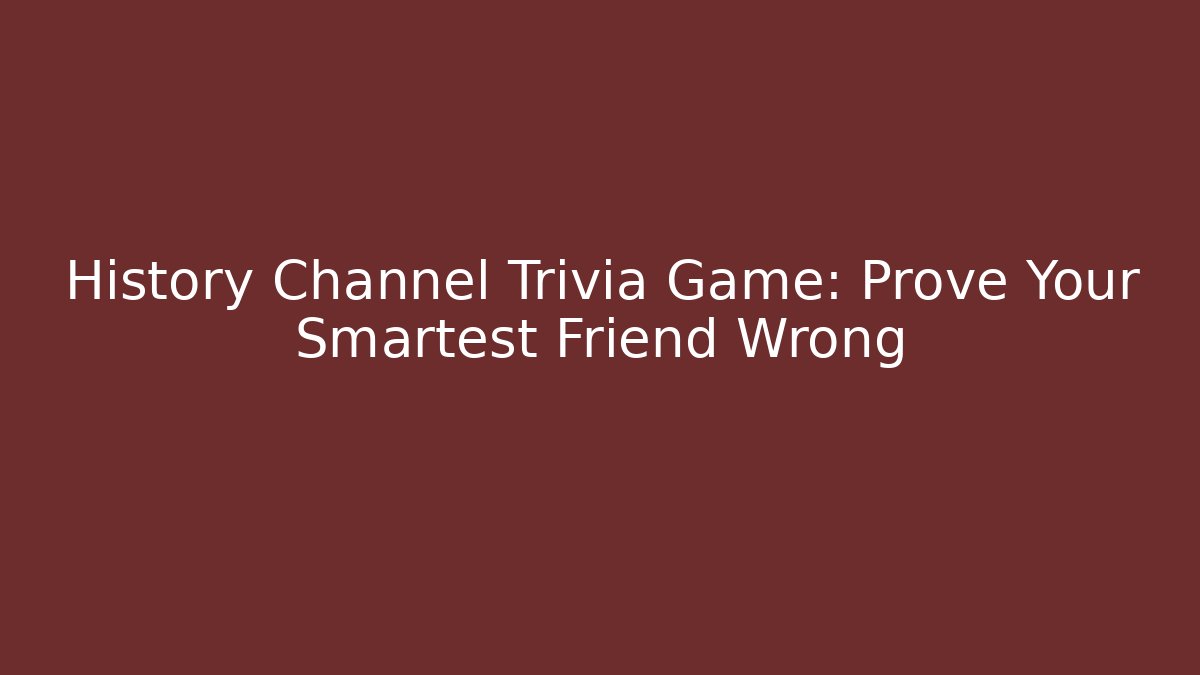 History Channel Trivia Game: Prove Your Smartest Friend Wrong