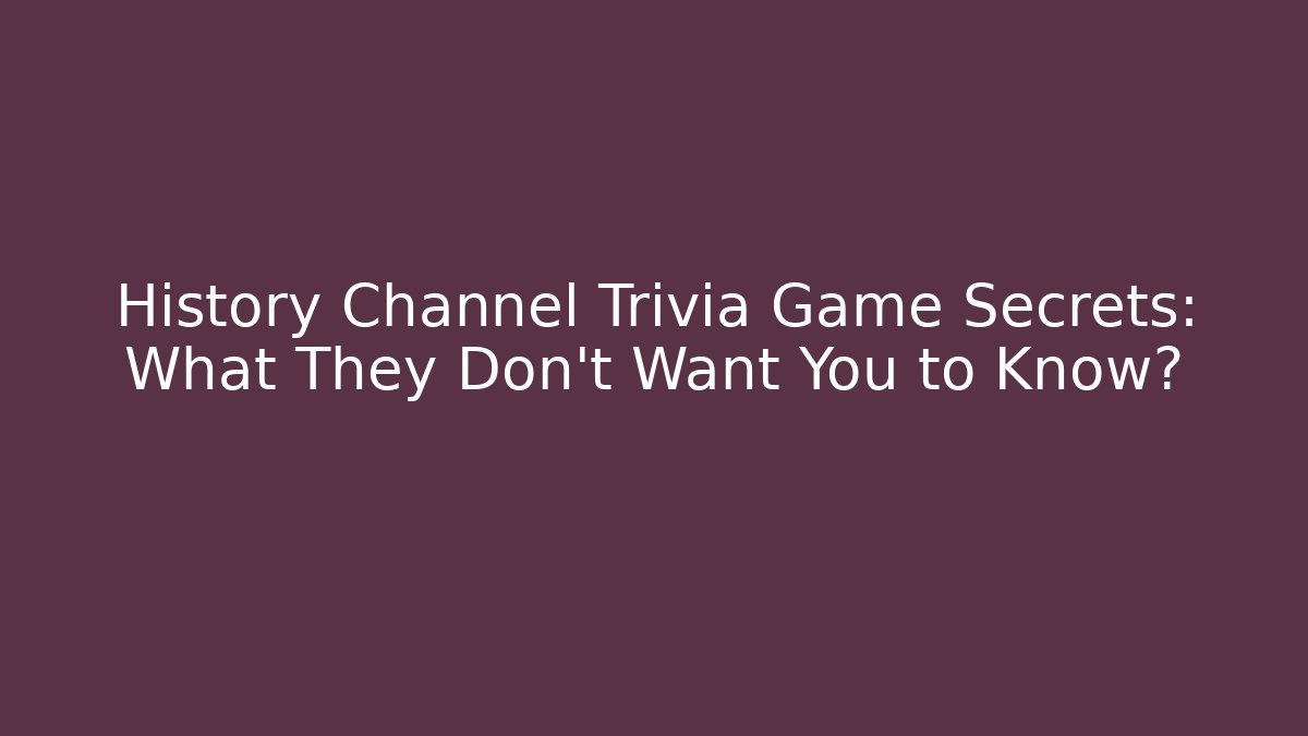 History Channel Trivia Game Secrets: What They Don’t Want You to Know?
