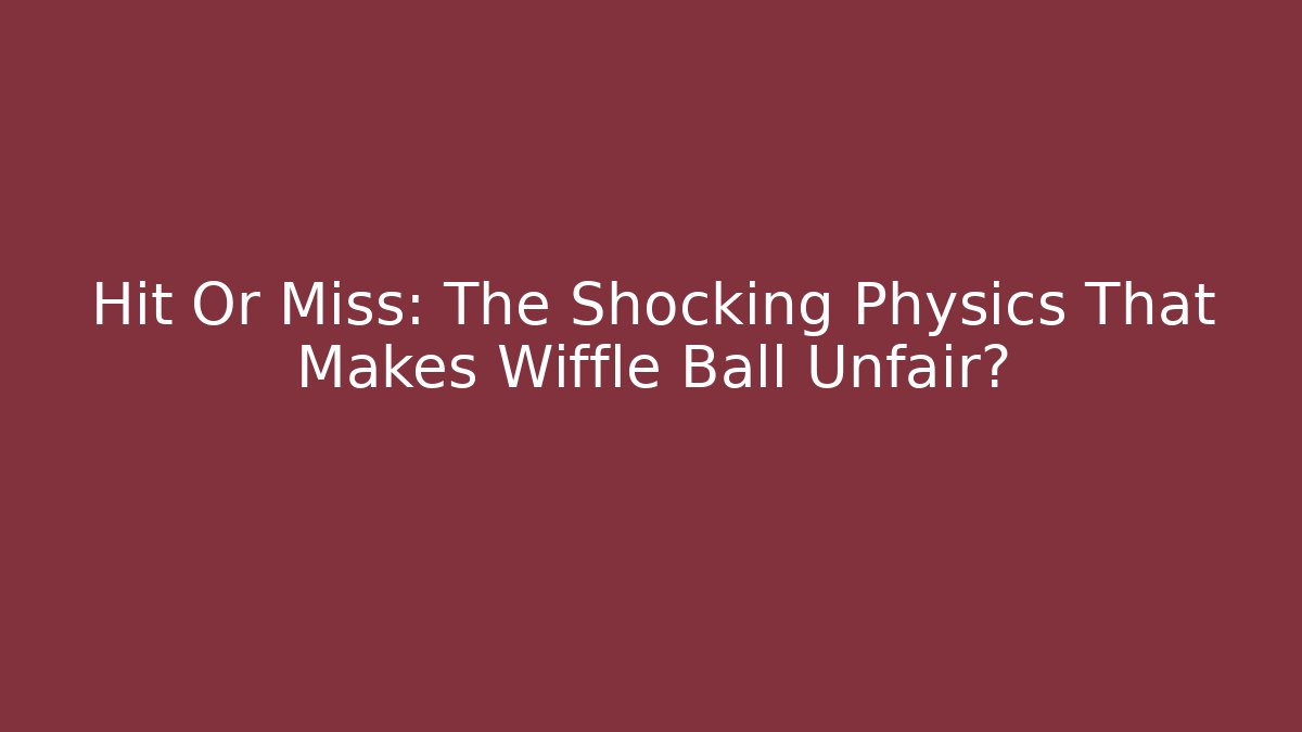 Hit Or Miss: The Shocking Physics That Makes Wiffle Ball Unfair?