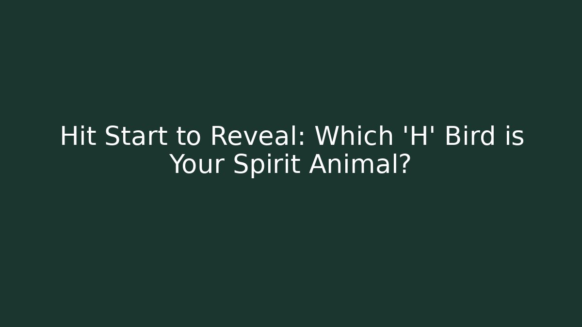 Hit Start to Reveal: Which 'H' Bird is Your Spirit Animal?