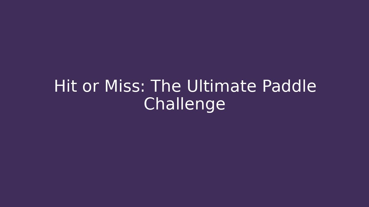 Hit or Miss: The Ultimate Paddle Challenge