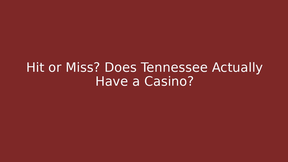 Hit or Miss? Does Tennessee Actually Have a Casino? - Create More Assets