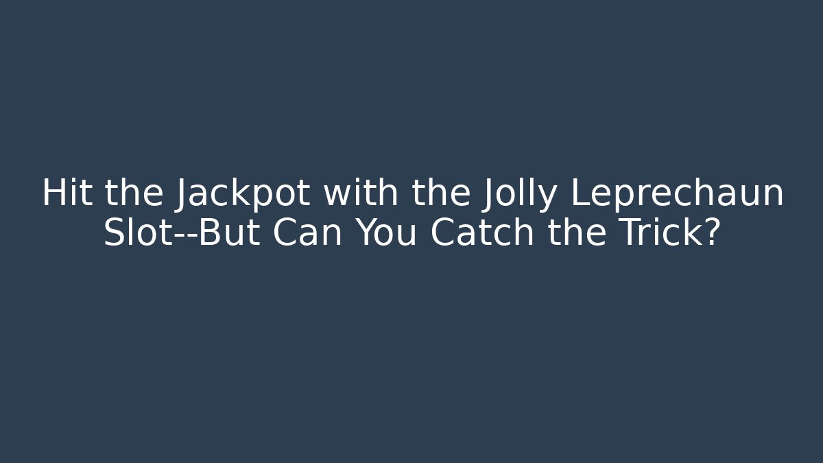 Hit the Jackpot with the Jolly Leprechaun Slot—But Can You Catch the Trick?