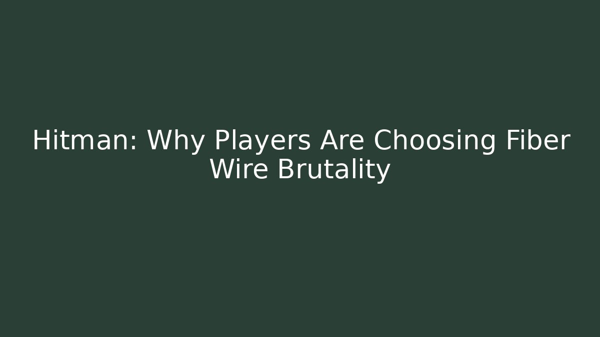 Hitman: Why Players Are Choosing Fiber Wire Brutality
