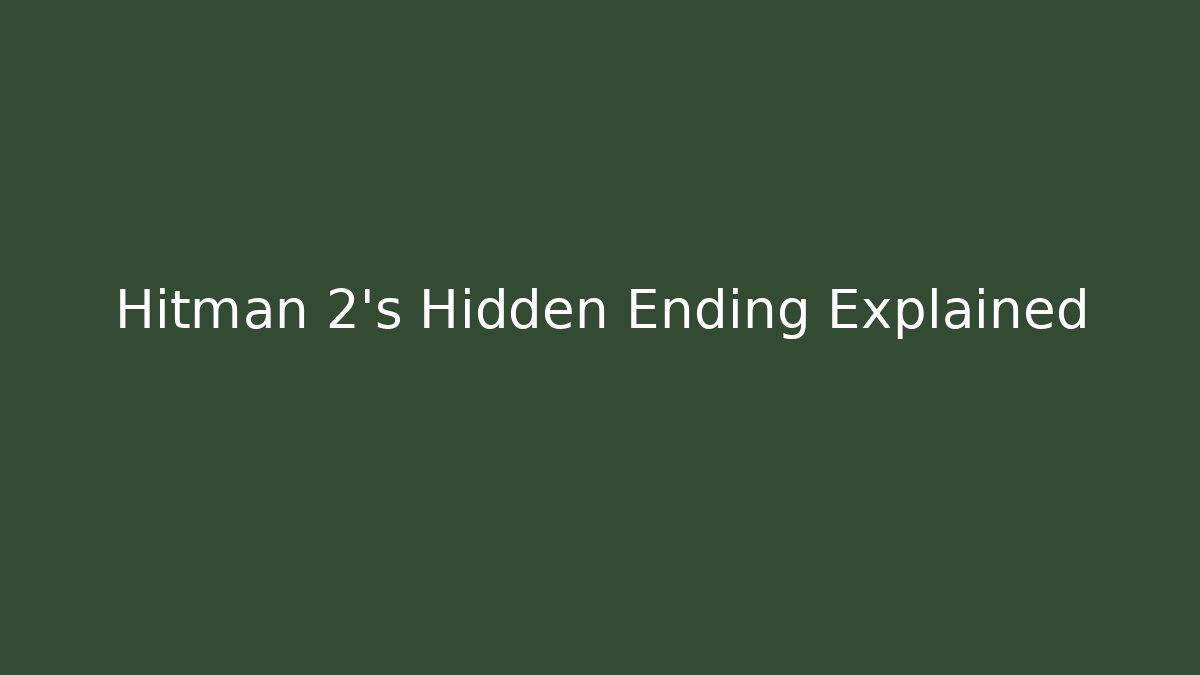 Hitman 2's Hidden Ending Explained - Create More Assets
