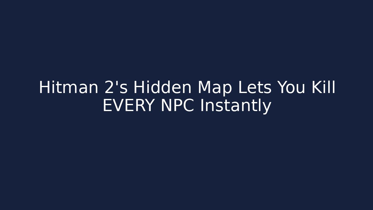 Hitman 2's Hidden Map Lets You Kill EVERY NPC Instantly