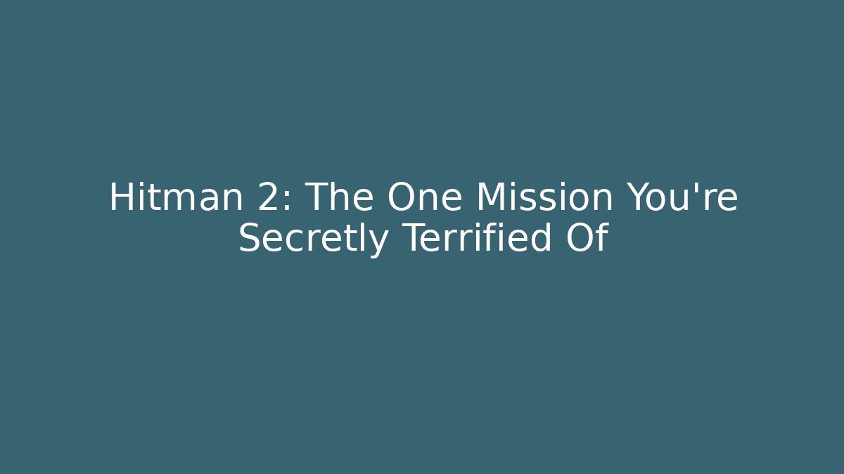 Hitman 2: The One Mission You're Secretly Terrified Of