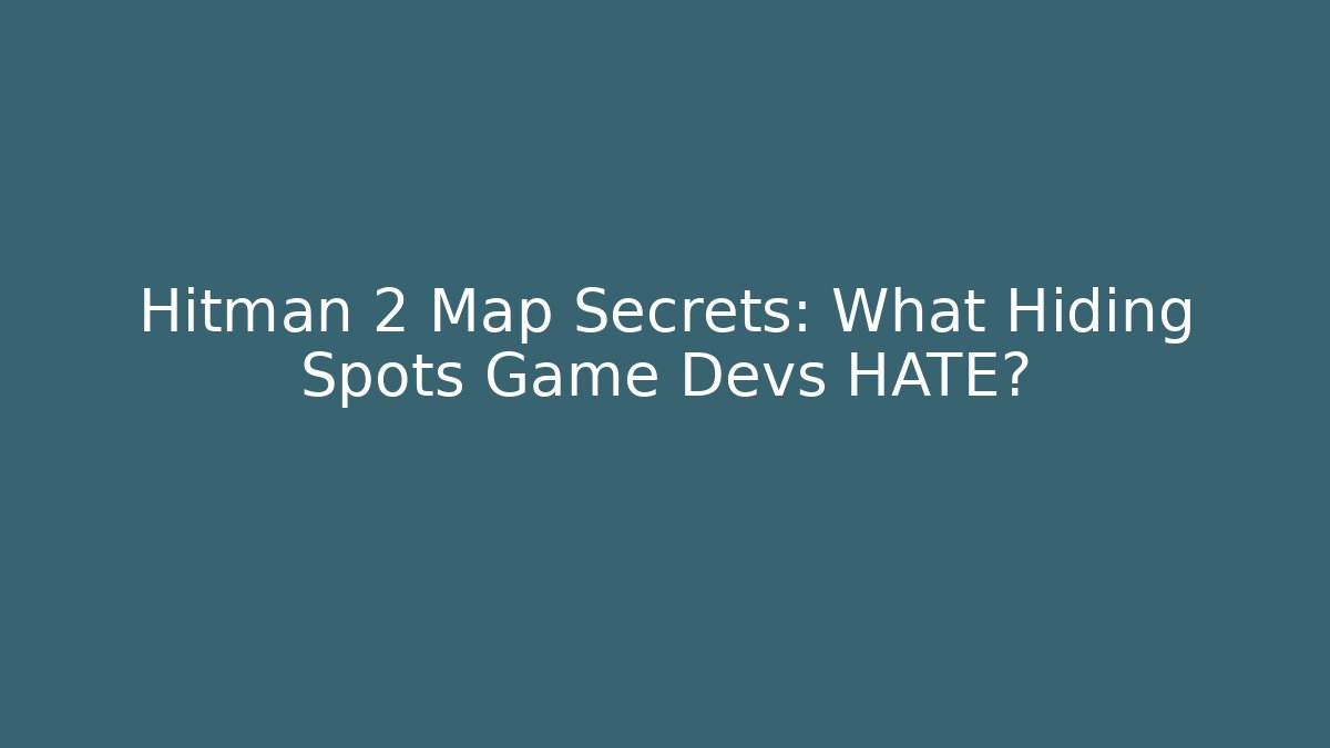 Hitman 2 Map Secrets: What Hiding Spots Game Devs HATE? - Create More Assets