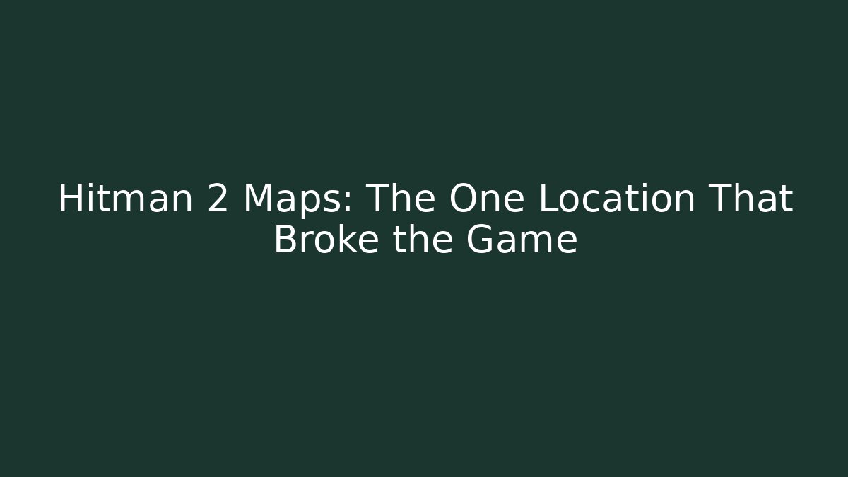 Hitman 2 Maps: The One Location That Broke the Game