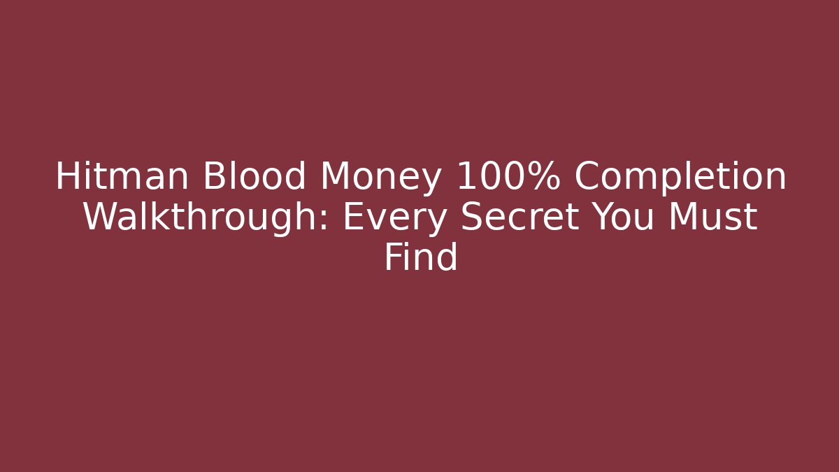 Hitman Blood Money 100% Completion Walkthrough: Every Secret You Must Find