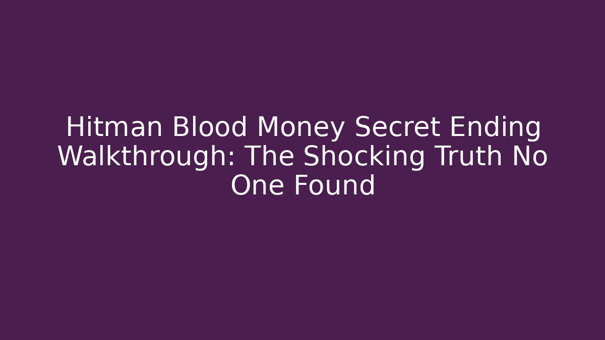 Hitman Blood Money Secret Ending Walkthrough: The Shocking Truth No One Found