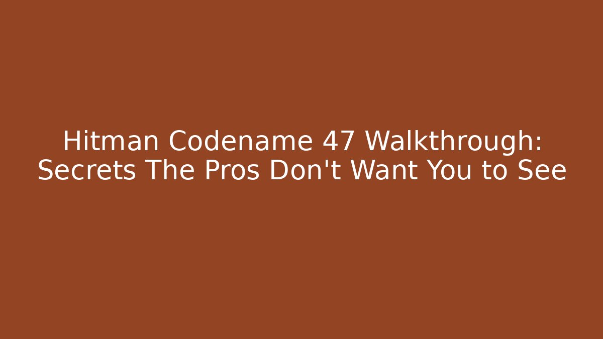 Hitman Codename 47 Walkthrough: Secrets The Pros Don't Want You to See