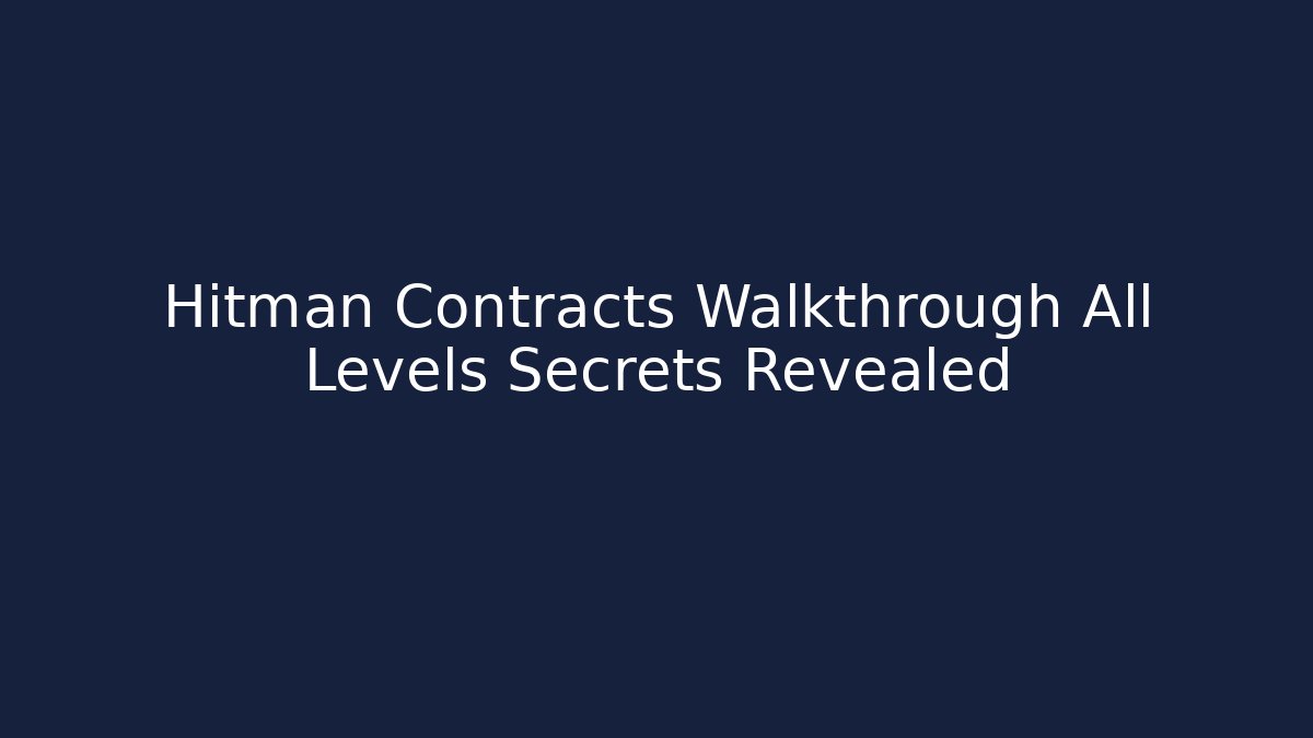 Hitman Contracts Walkthrough All Levels Secrets Revealed