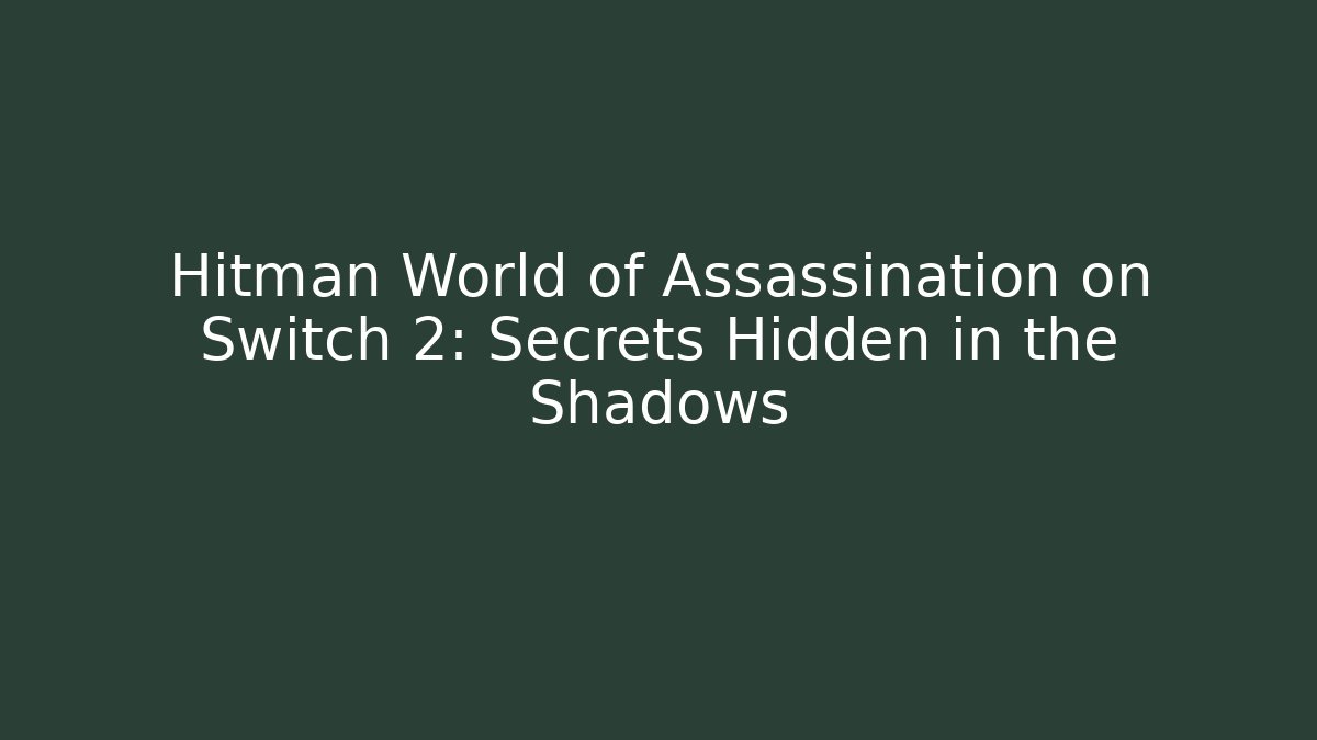Hitman World of Assassination on Switch 2: Secrets Hidden in the Shadows