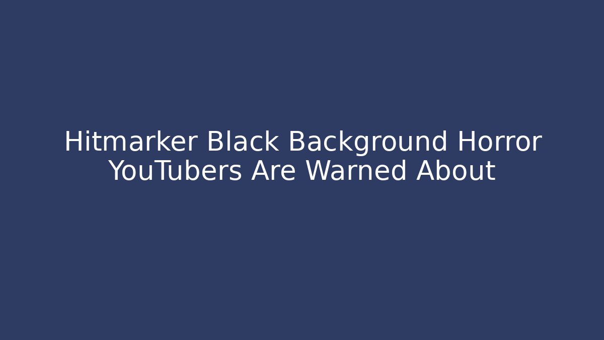 Hitmarker Black Background Horror YouTubers Are Warned About - Create More Assets