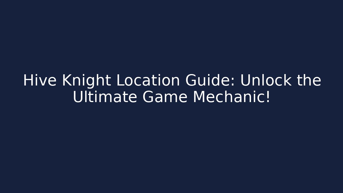 Hive Knight Location Guide: Unlock the Ultimate Game Mechanic!