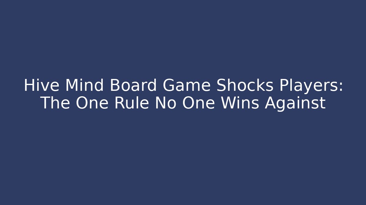 Hive Mind Board Game Shocks Players: The One Rule No One Wins Against