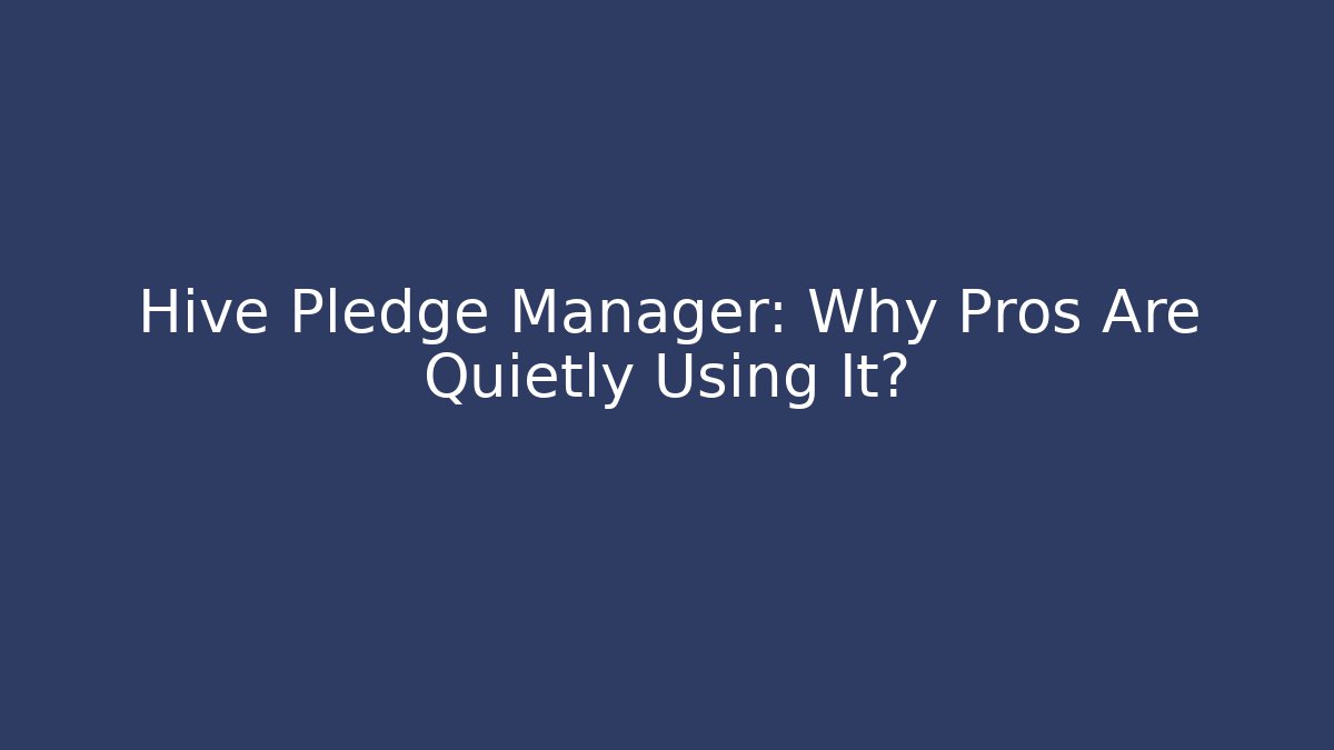 Hive Pledge Manager: Why Pros Are Quietly Using It?