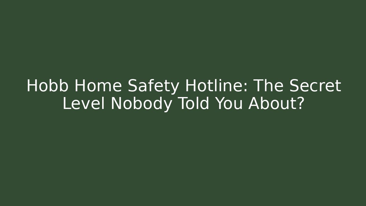 Hobb Home Safety Hotline: The Secret Level Nobody Told You About?
