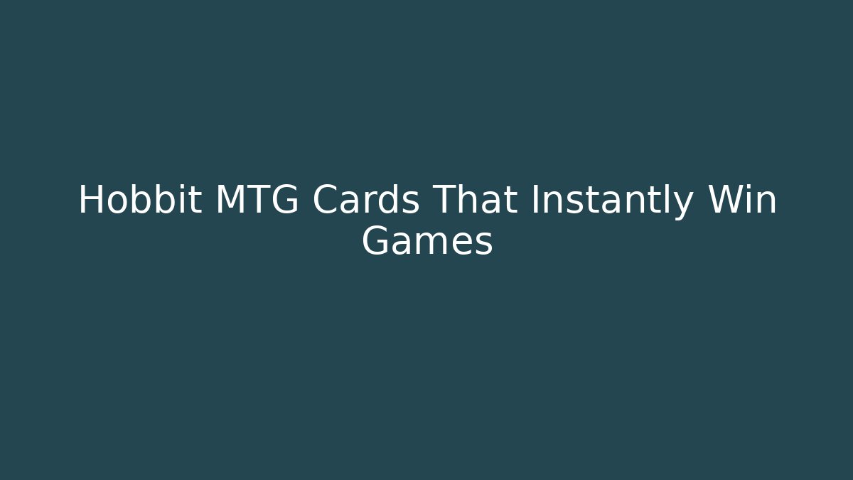 Hobbit MTG Cards That Instantly Win Games - Create More Assets