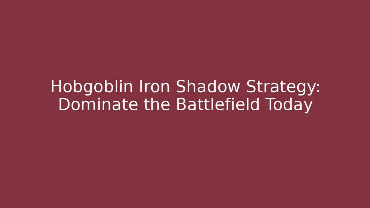 Hobgoblin Iron Shadow Strategy: Dominate the Battlefield Today