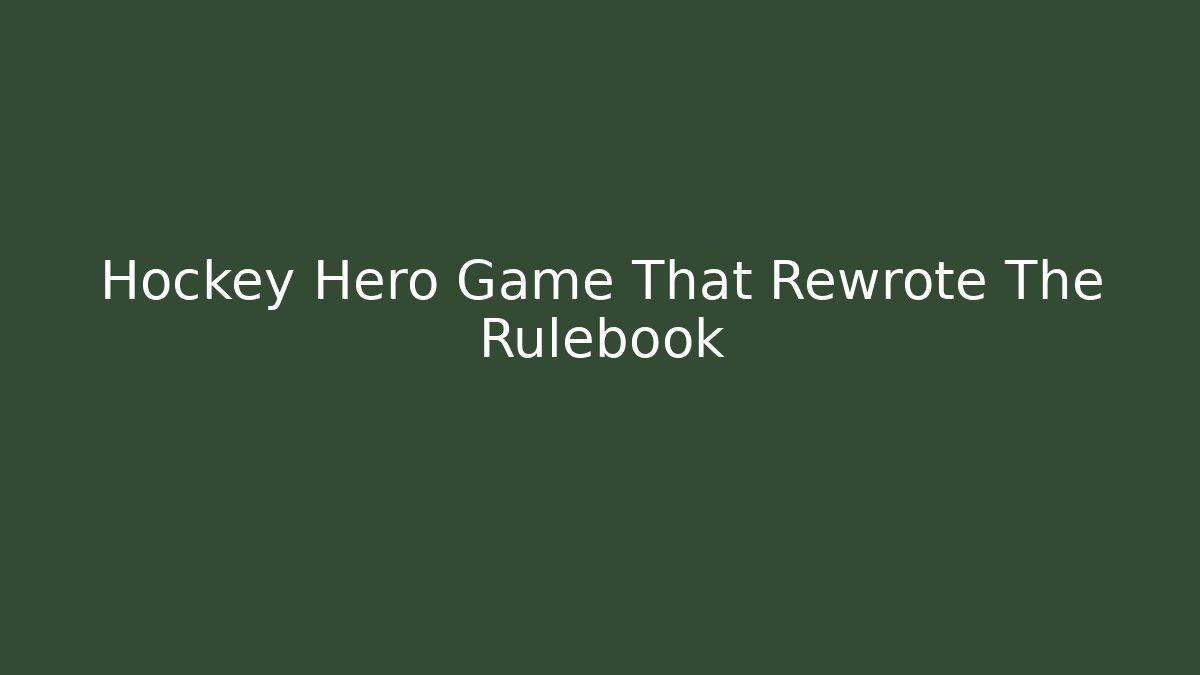 Hockey Hero Game That Rewrote The Rulebook