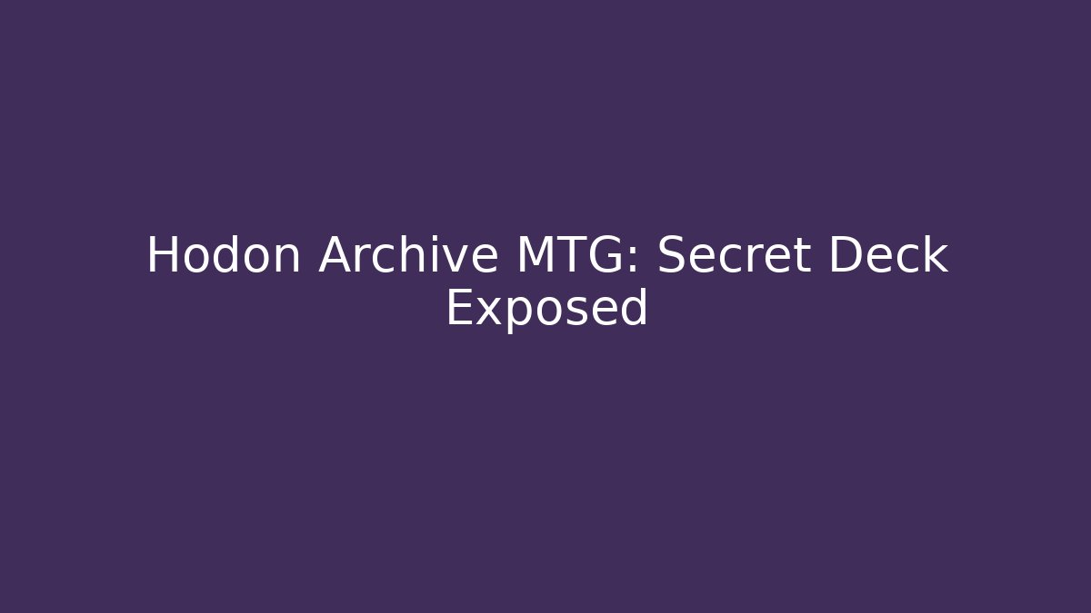 Hodon Archive MTG: Secret Deck Exposed