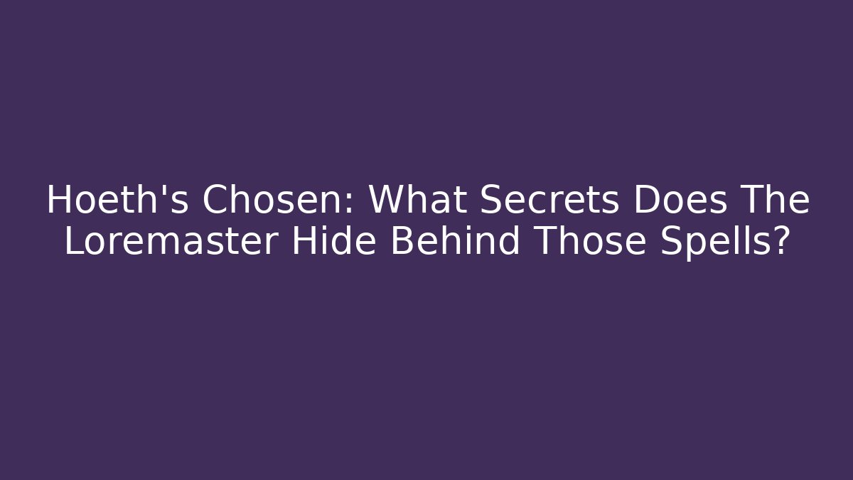 Hoeth's Chosen: What Secrets Does The Loremaster Hide Behind Those Spells? - Create More Assets