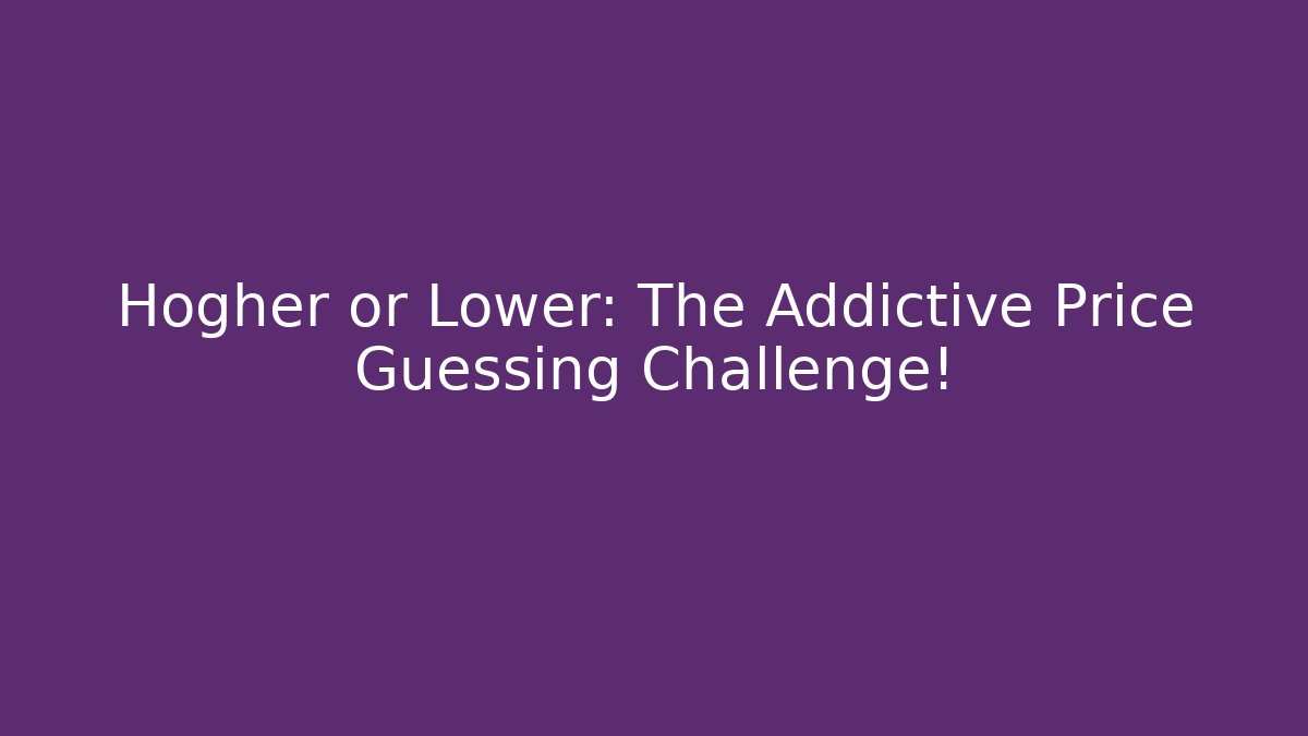 Hogher or Lower: The Addictive Price Guessing Challenge!