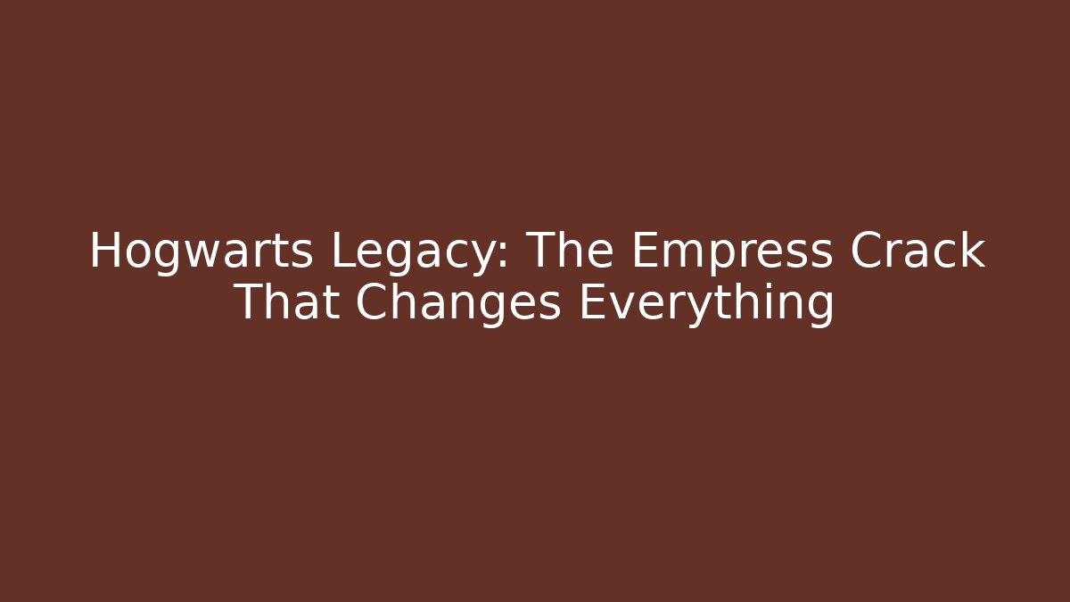 Hogwarts Legacy: The Empress Crack That Changes Everything