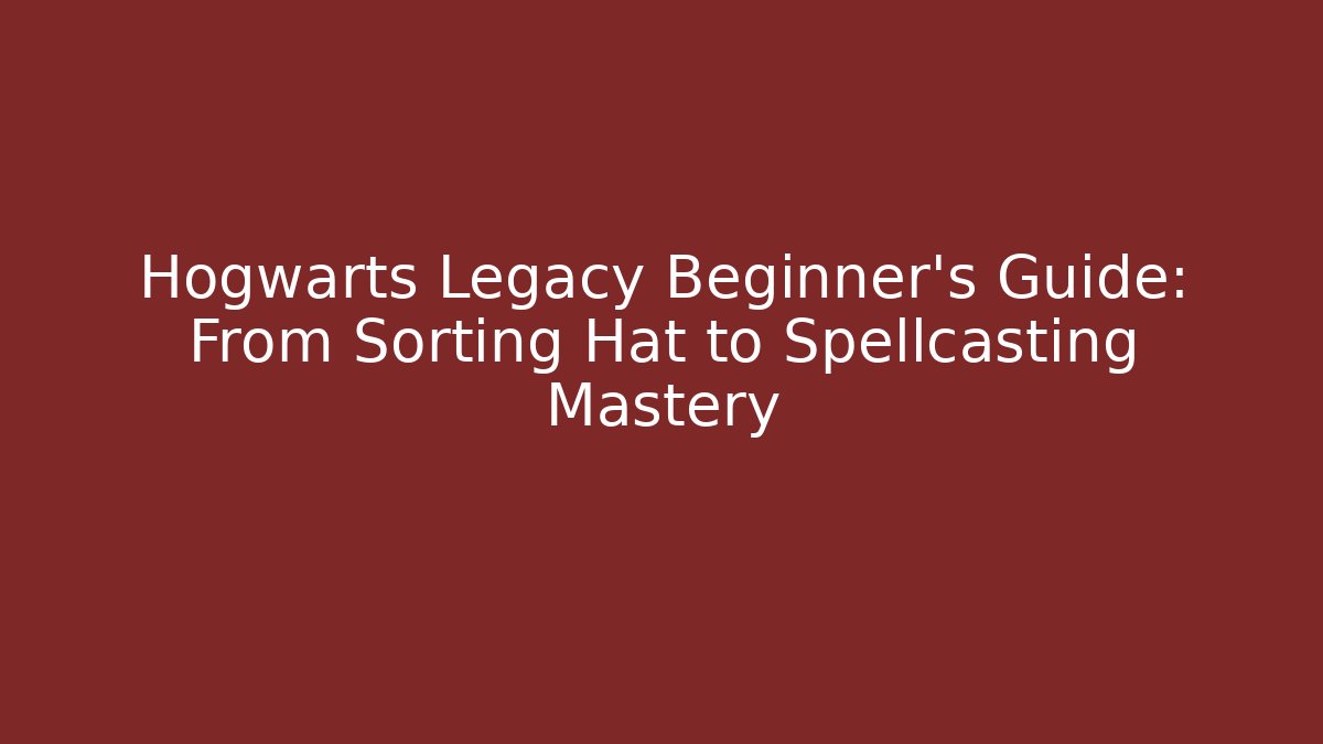 Hogwarts Legacy Beginner’s Guide: From Sorting Hat to Spellcasting Mastery - Create More Assets
