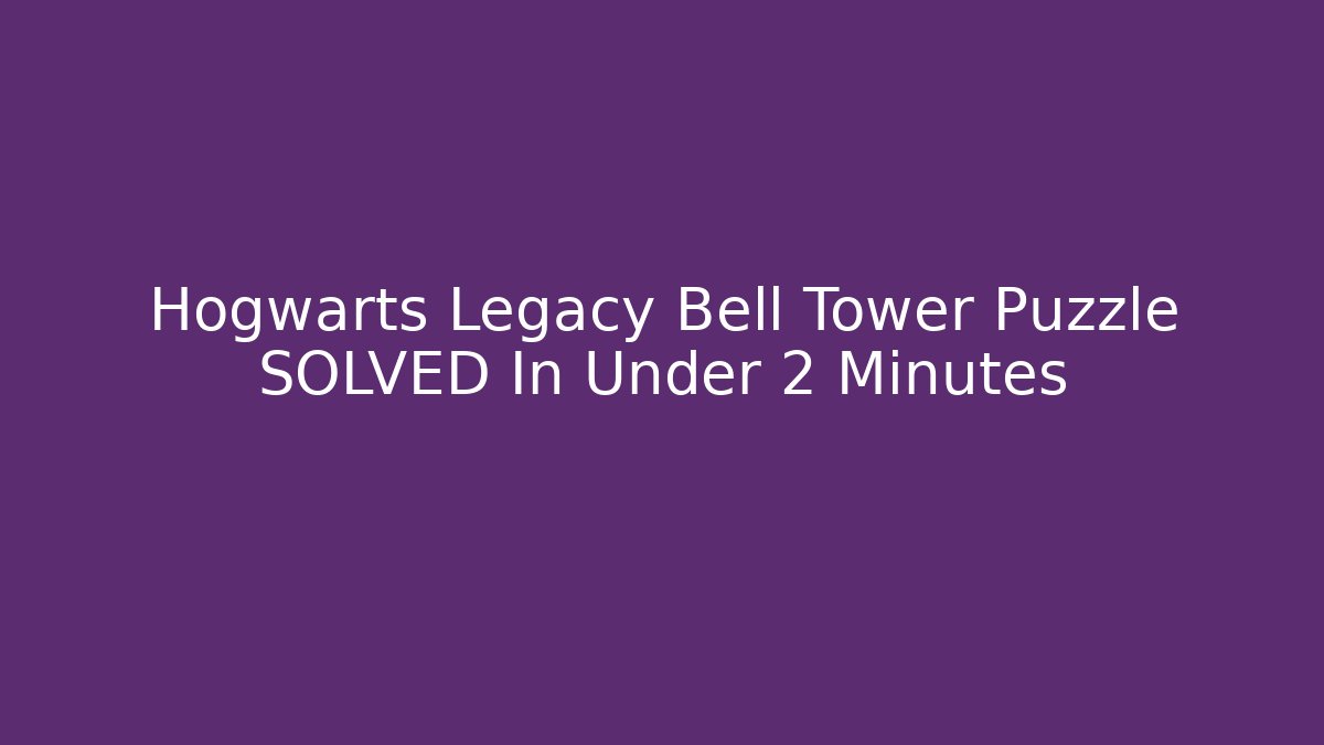 Hogwarts Legacy Bell Tower Puzzle SOLVED In Under 2 Minutes