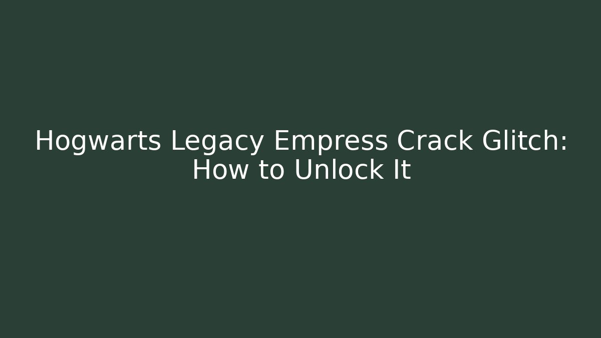Hogwarts Legacy Empress Crack Glitch: How to Unlock It