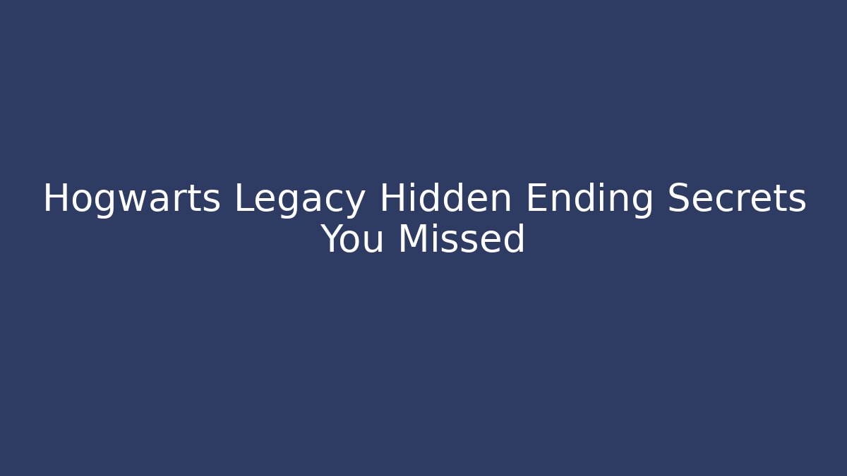 Hogwarts Legacy Hidden Ending Secrets You Missed