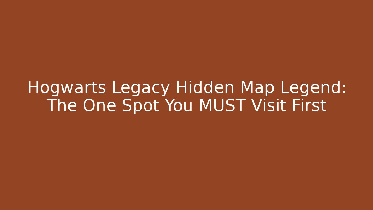 Hogwarts Legacy Hidden Map Legend: The One Spot You MUST Visit First