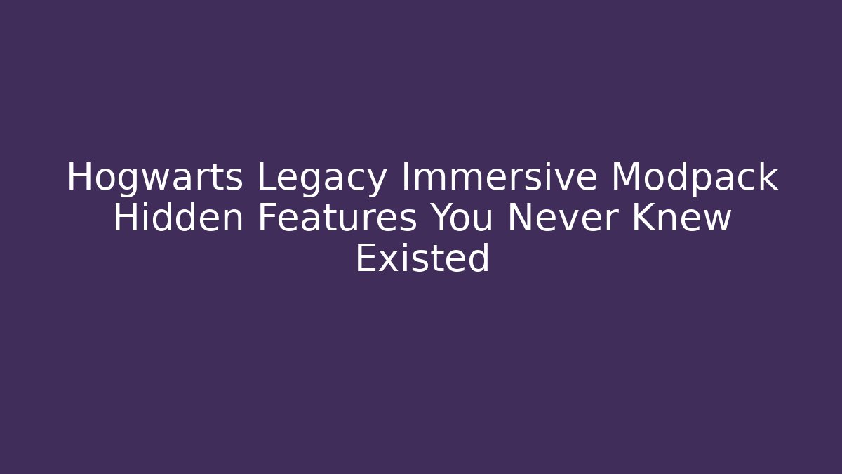Hogwarts Legacy Immersive Modpack Hidden Features You Never Knew Existed