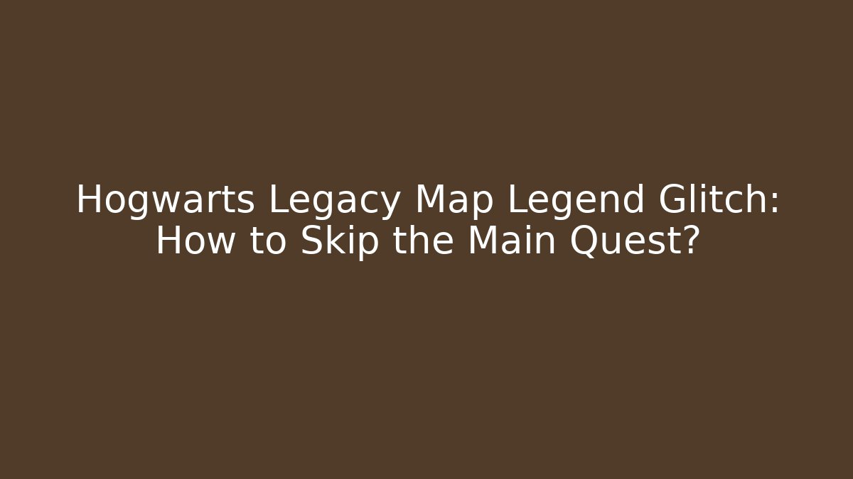 Hogwarts Legacy Map Legend Glitch: How to Skip the Main Quest?
