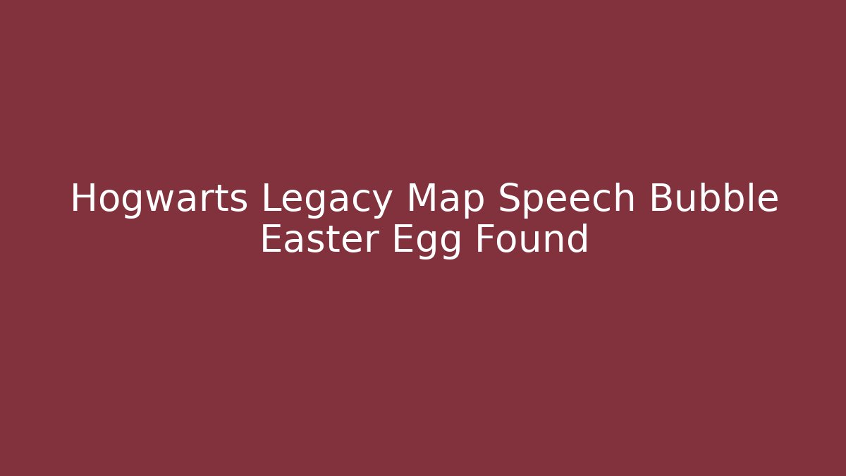 Hogwarts Legacy Map Speech Bubble Easter Egg Found - Create More Assets