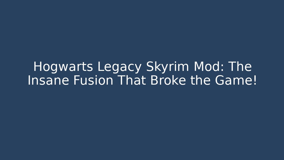 Hogwarts Legacy Skyrim Mod: The Insane Fusion That Broke the Game!
