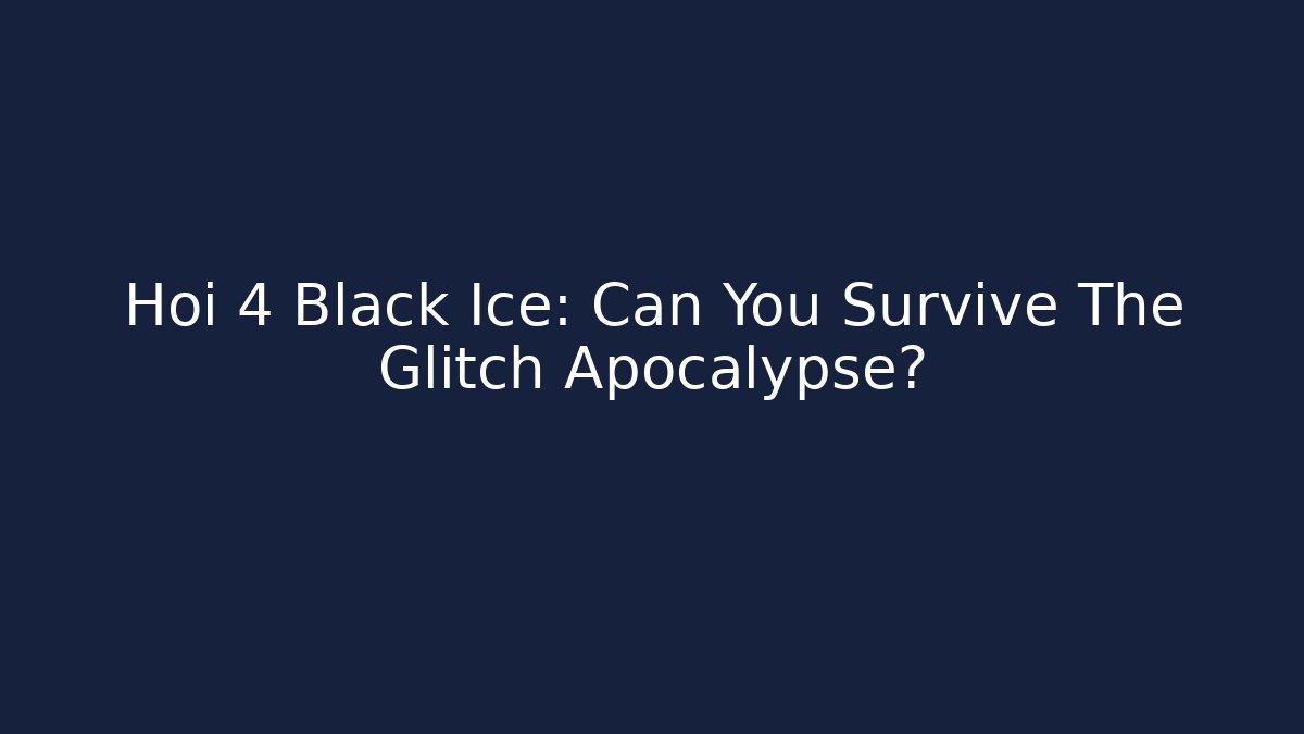 Hoi 4 Black Ice: Can You Survive The Glitch Apocalypse?