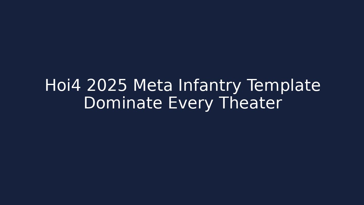 Hoi4 2025 Meta Infantry Template Dominate Every Theater