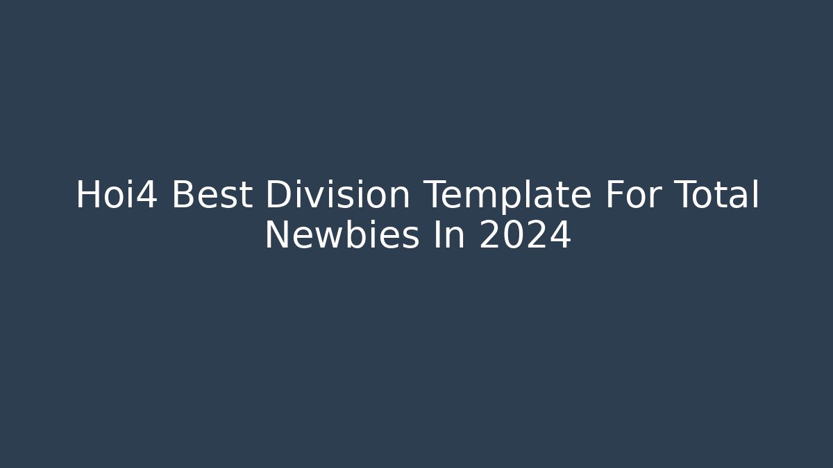 Hoi4 Best Division Template For Total Newbies In 2024