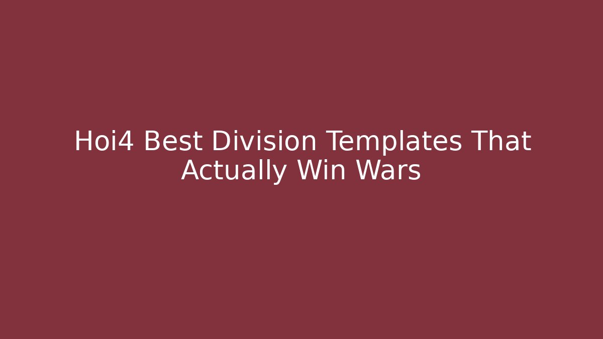 Hoi4 Best Division Templates That Actually Win Wars - Create More Assets