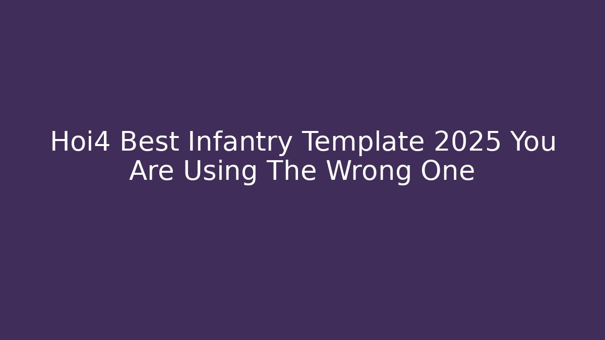 Hoi4 Best Infantry Template 2025 You Are Using The Wrong One