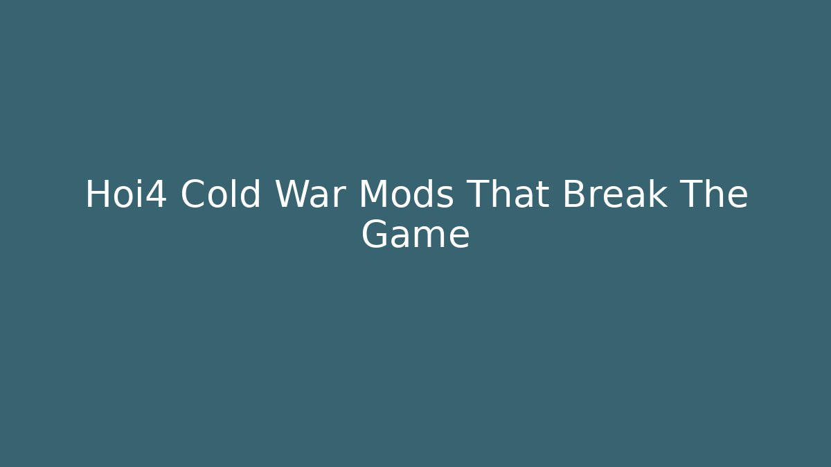 Hoi4 Cold War Mods That Break The Game